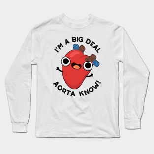 I'm A Big Deal Aorta Know Funny Heart Puns Long Sleeve T-Shirt